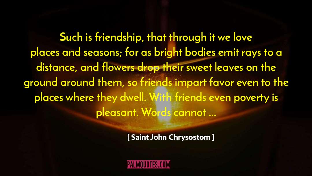 Saint John Chrysostom Quotes: Such is friendship, that through