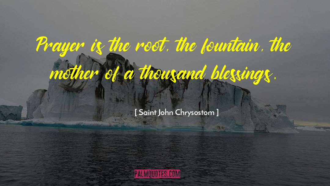 Saint John Chrysostom Quotes: Prayer is the root, the