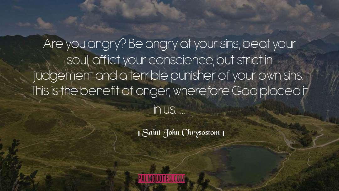 Saint John Chrysostom Quotes: Are you angry? Be angry