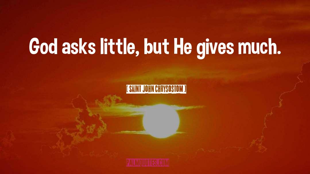 Saint John Chrysostom Quotes: God asks little, but He