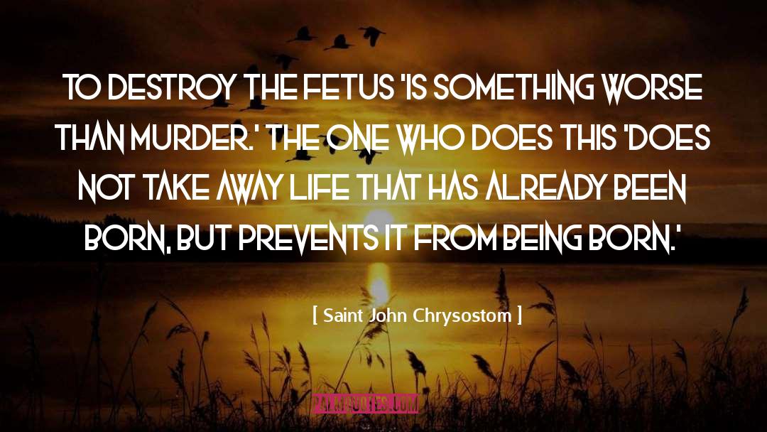 Saint John Chrysostom Quotes: To destroy the fetus 'is