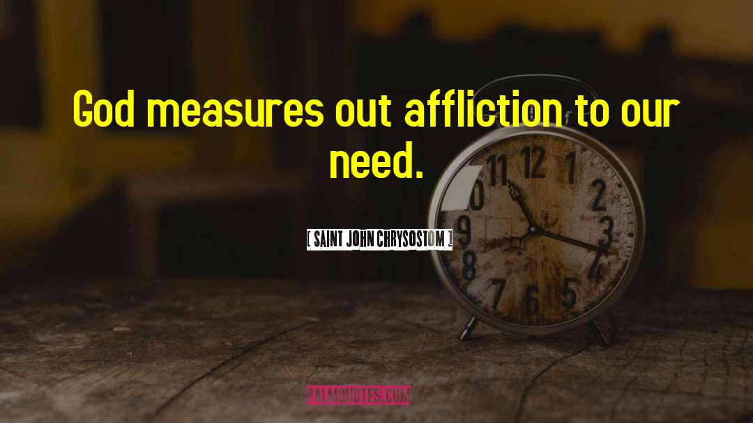 Saint John Chrysostom Quotes: God measures out affliction to