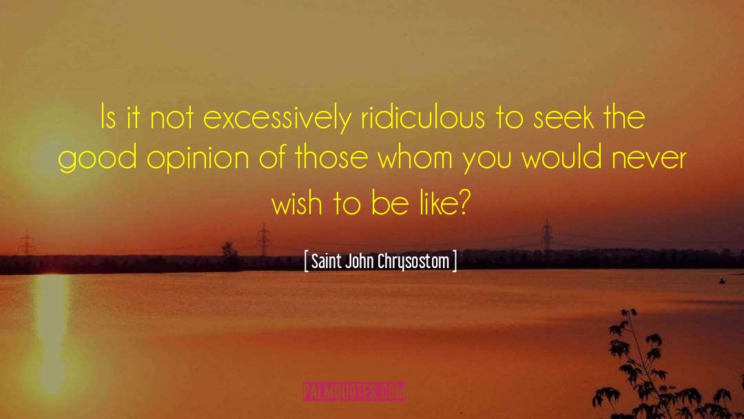 Saint John Chrysostom Quotes: Is it not excessively ridiculous