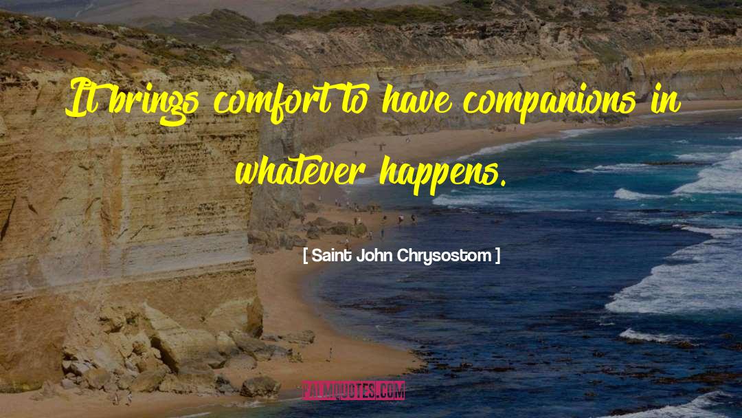 Saint John Chrysostom Quotes: It brings comfort to have