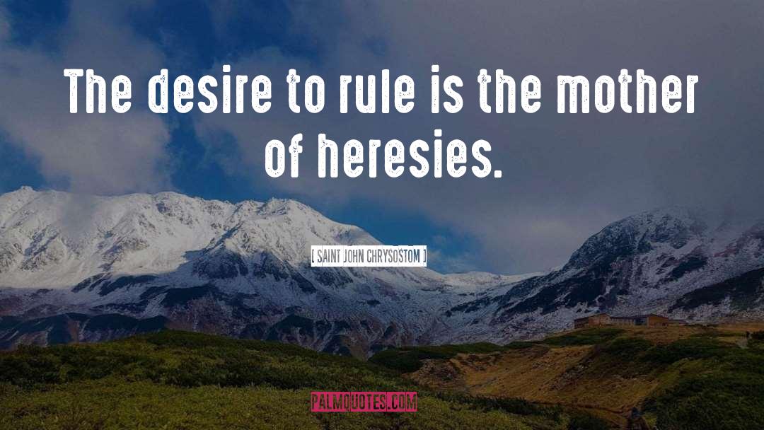 Saint John Chrysostom Quotes: The desire to rule is