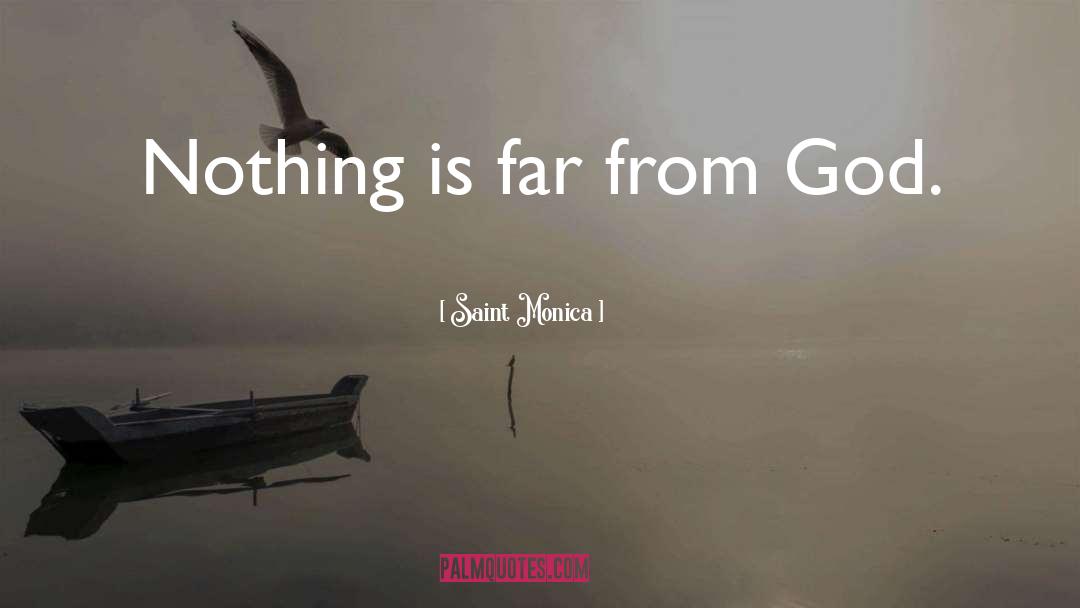 Saint Monica Quotes: Nothing is far from God.