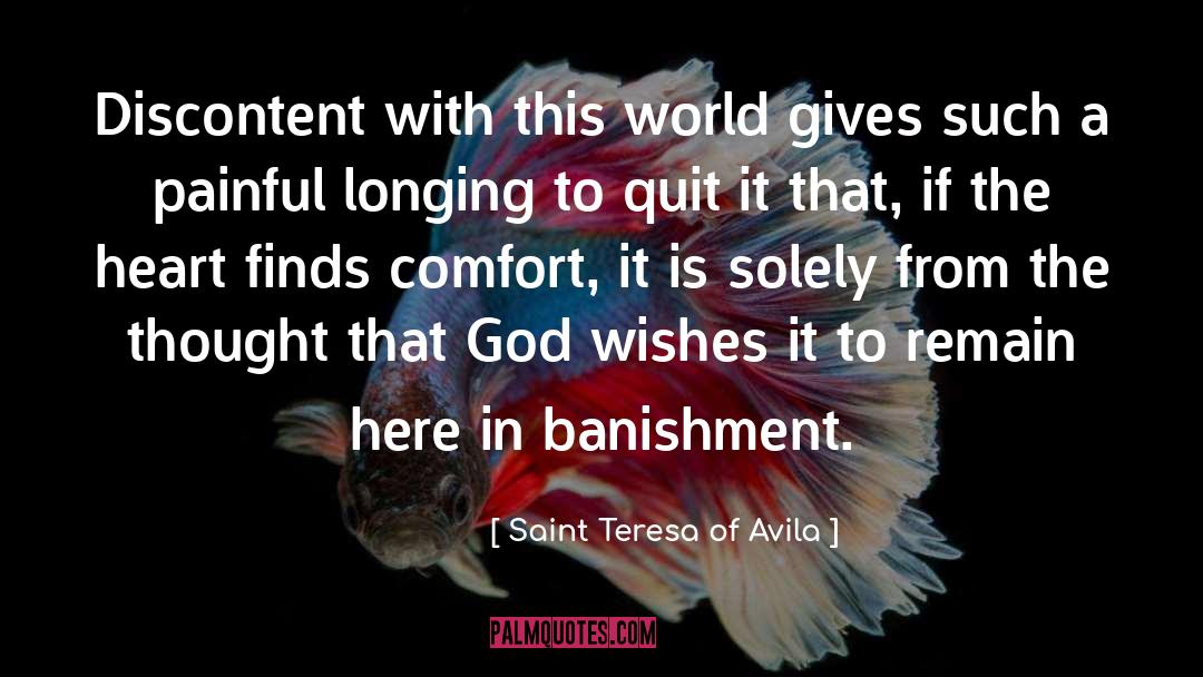 Saint Teresa Of Avila Quotes: Discontent with this world gives