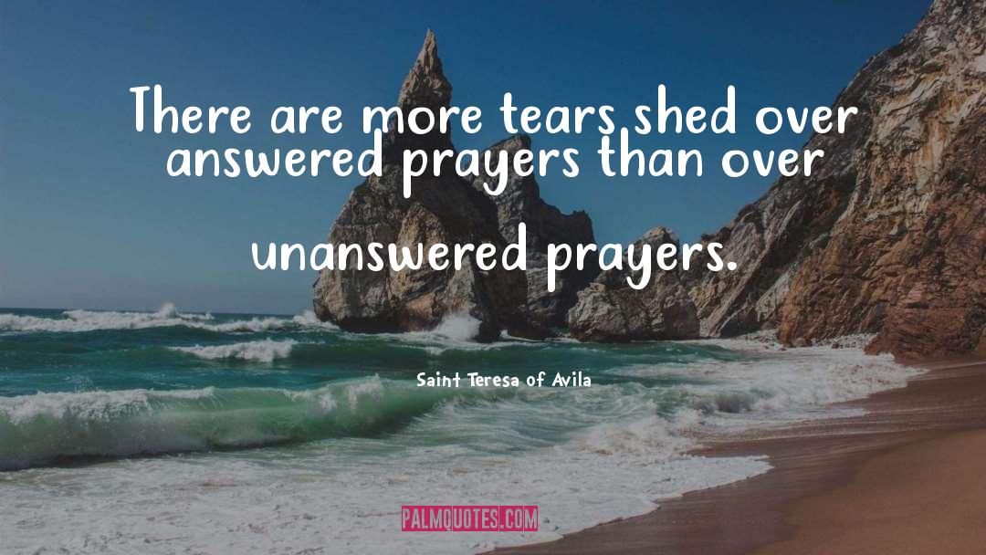 Saint Teresa Of Avila Quotes: There are more tears shed