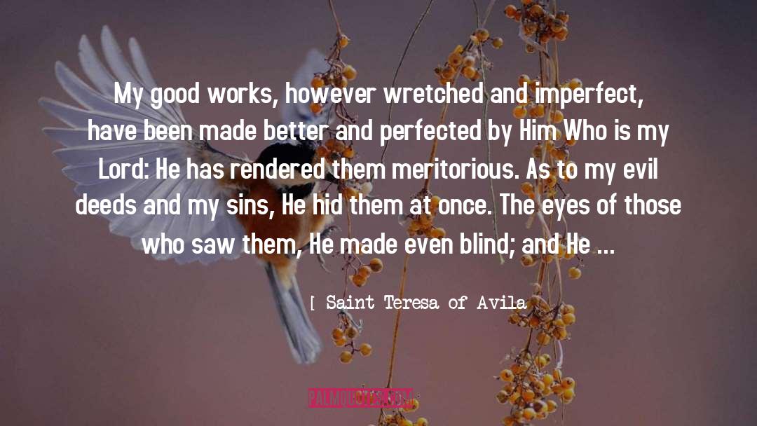 Saint Teresa Of Avila Quotes: My good works, however wretched