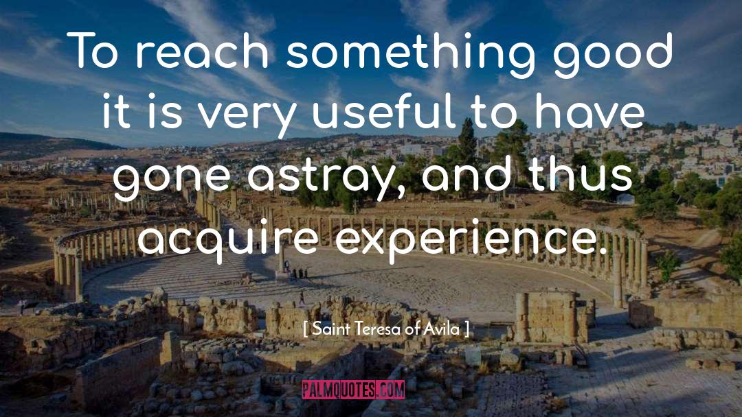 Saint Teresa Of Avila Quotes: To reach something good it
