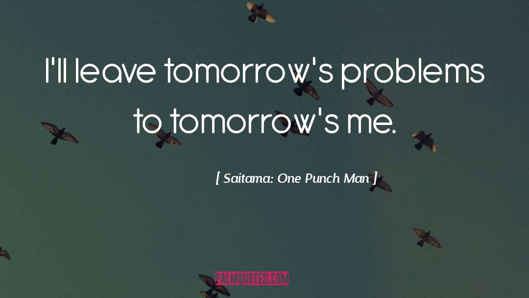 Saitama: One Punch Man Quotes: I'll leave tomorrow's problems to