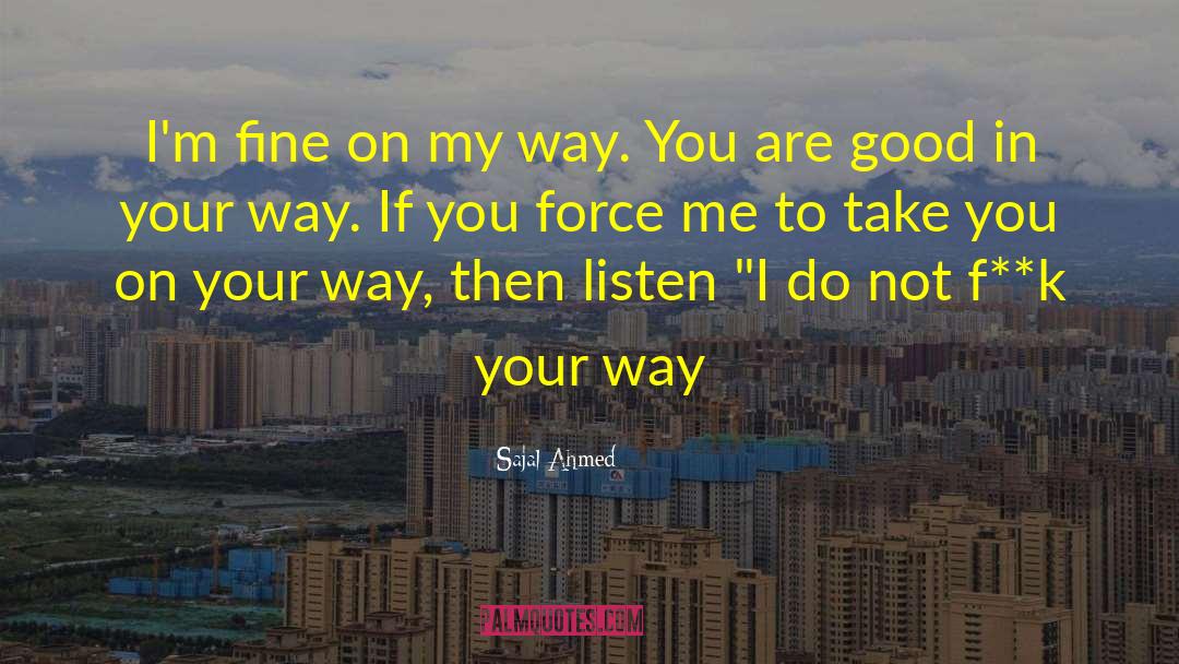 Sajal Ahmed Quotes: I'm fine on my way.