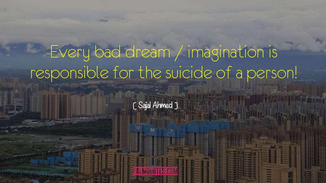 Sajal Ahmed Quotes: Every bad dream / imagination