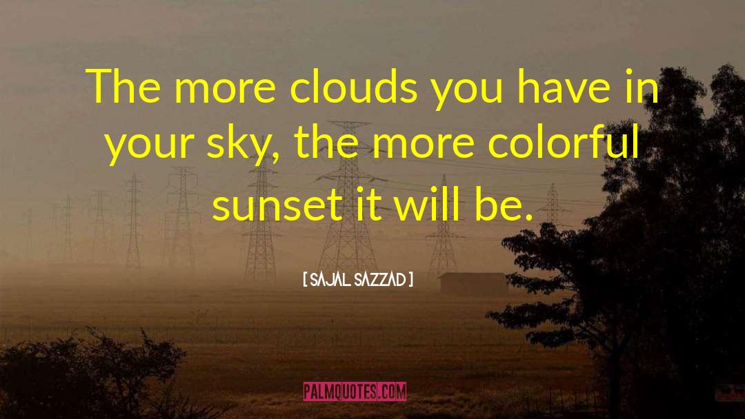 Sajal Sazzad Quotes: The more clouds you have