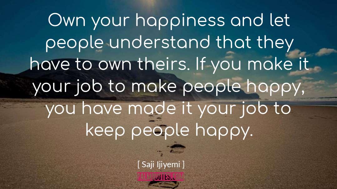 Saji Ijiyemi Quotes: Own your happiness and let