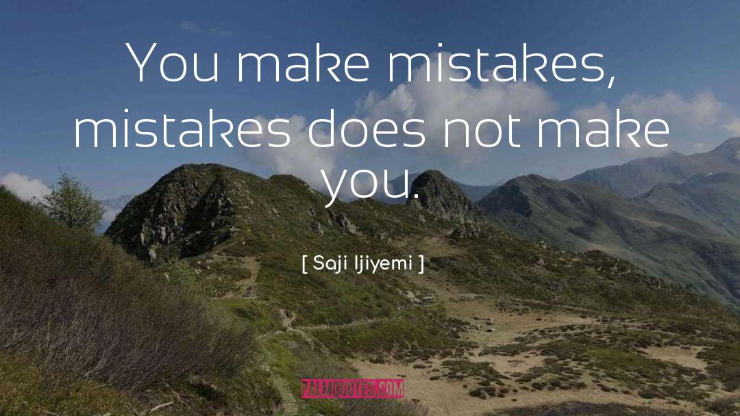 Saji Ijiyemi Quotes: You make mistakes, mistakes does