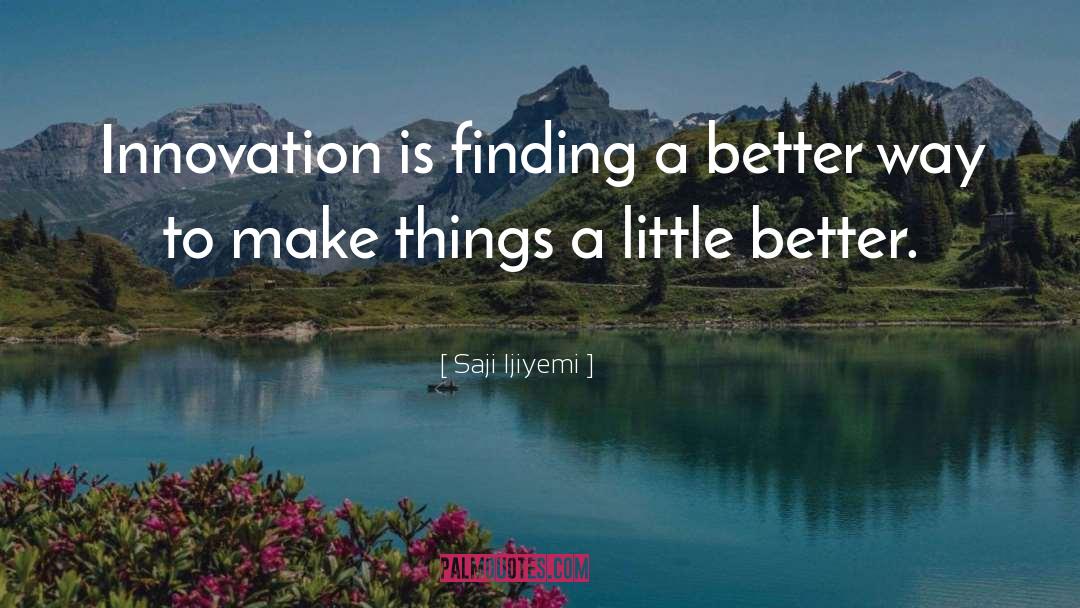 Saji Ijiyemi Quotes: Innovation is finding a better