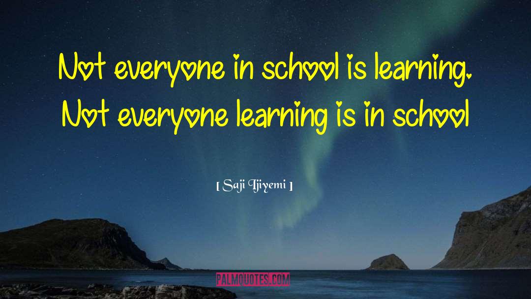 Saji Ijiyemi Quotes: Not everyone in school is