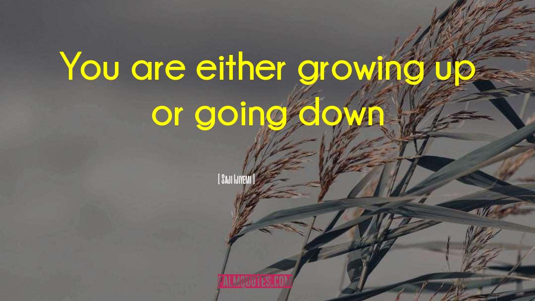 Saji Ijiyemi Quotes: You are either growing up