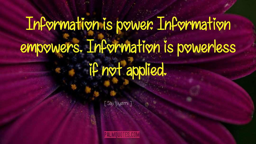 Saji Ijiyemi Quotes: Information is power. Information empowers.