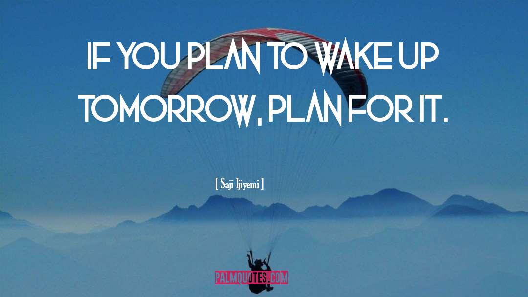 Saji Ijiyemi Quotes: If you plan to wake