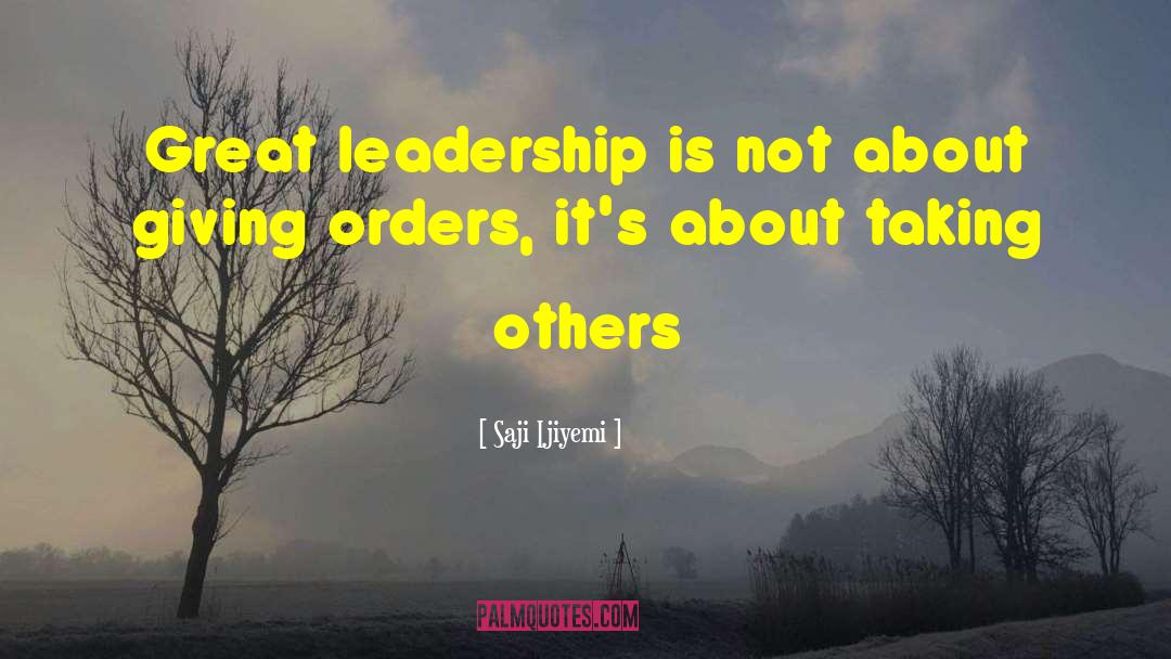 Saji Ijiyemi Quotes: Great leadership is not about
