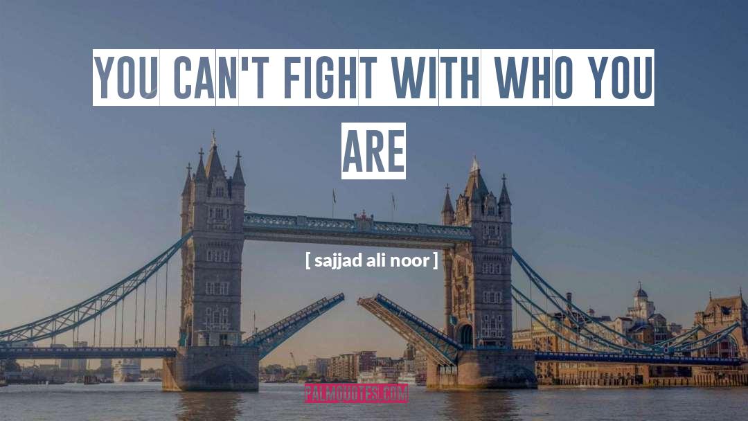 Sajjad Ali Noor Quotes: You can't fight with who