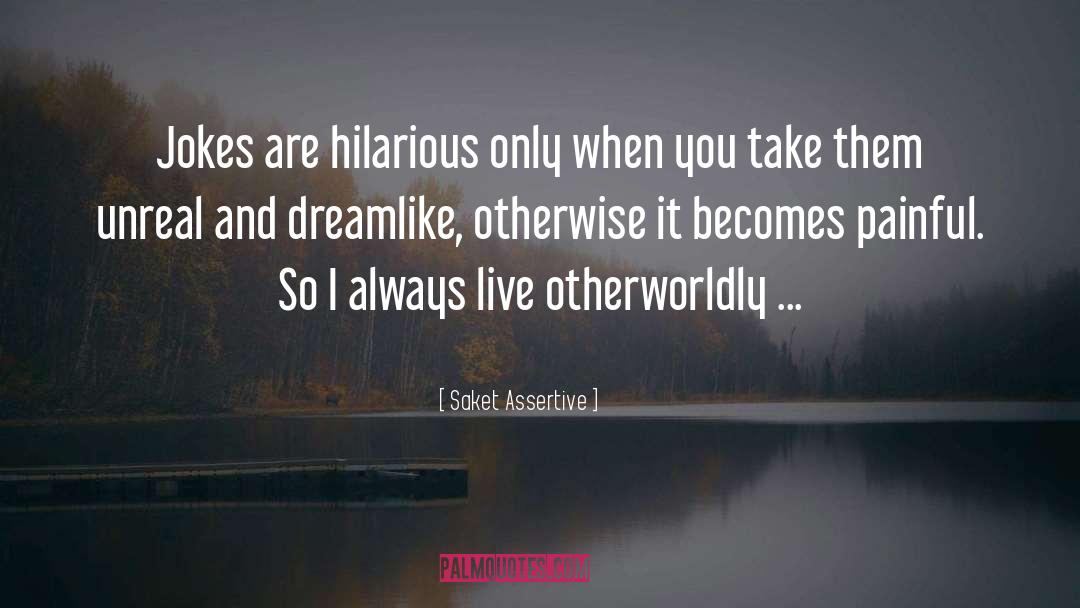 Saket Assertive Quotes: Jokes are hilarious only when