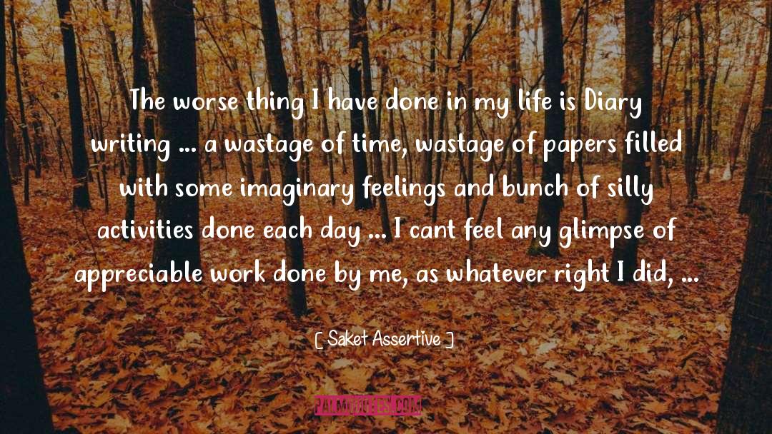 Saket Assertive Quotes: The worse thing I have