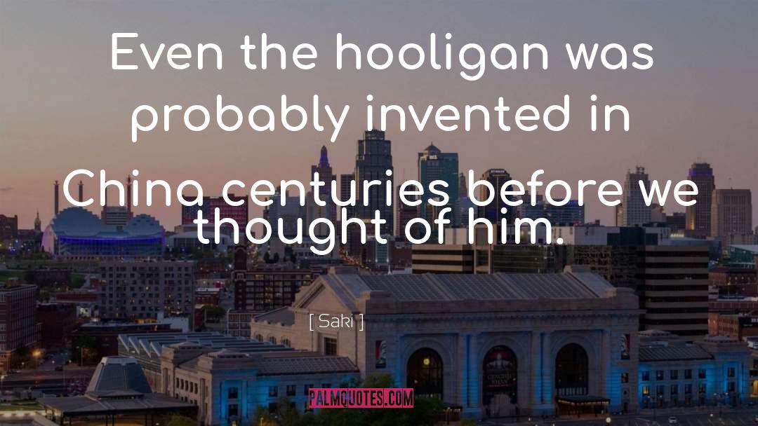 Saki Quotes: Even the hooligan was probably