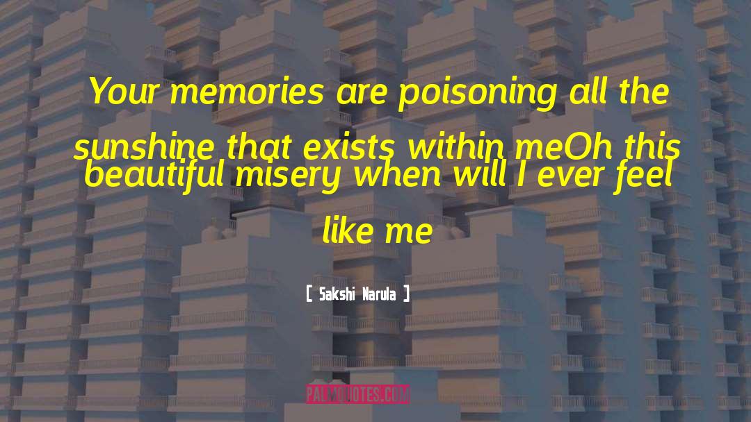 Sakshi Narula Quotes: Your memories are<br /> poisoning