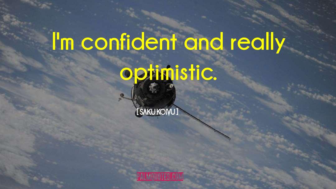 Saku Koivu Quotes: I'm confident and really optimistic.