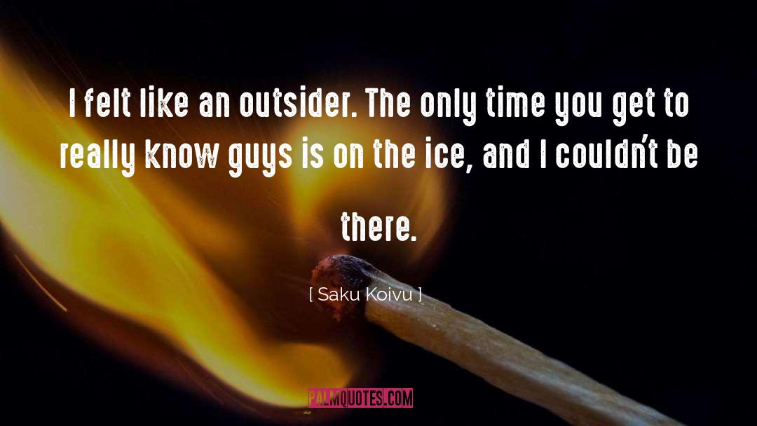 Saku Koivu Quotes: I felt like an outsider.