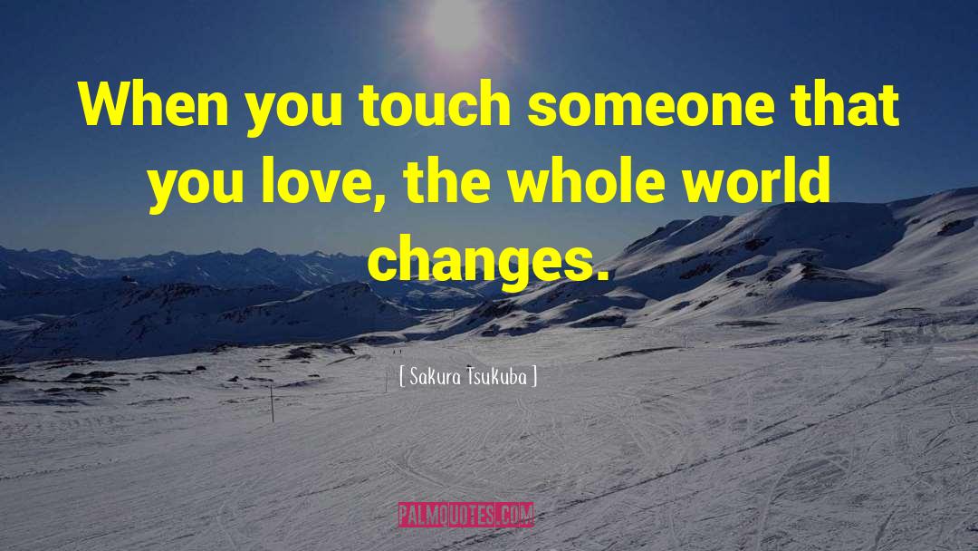 Sakura Tsukuba Quotes: When you touch someone that