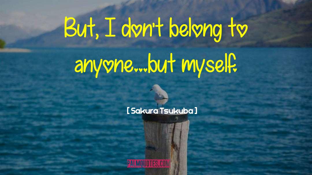 Sakura Tsukuba Quotes: But, I don't belong to