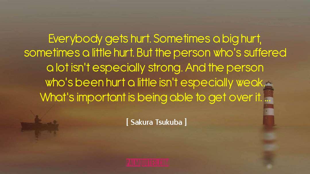 Sakura Tsukuba Quotes: Everybody gets hurt. Sometimes a