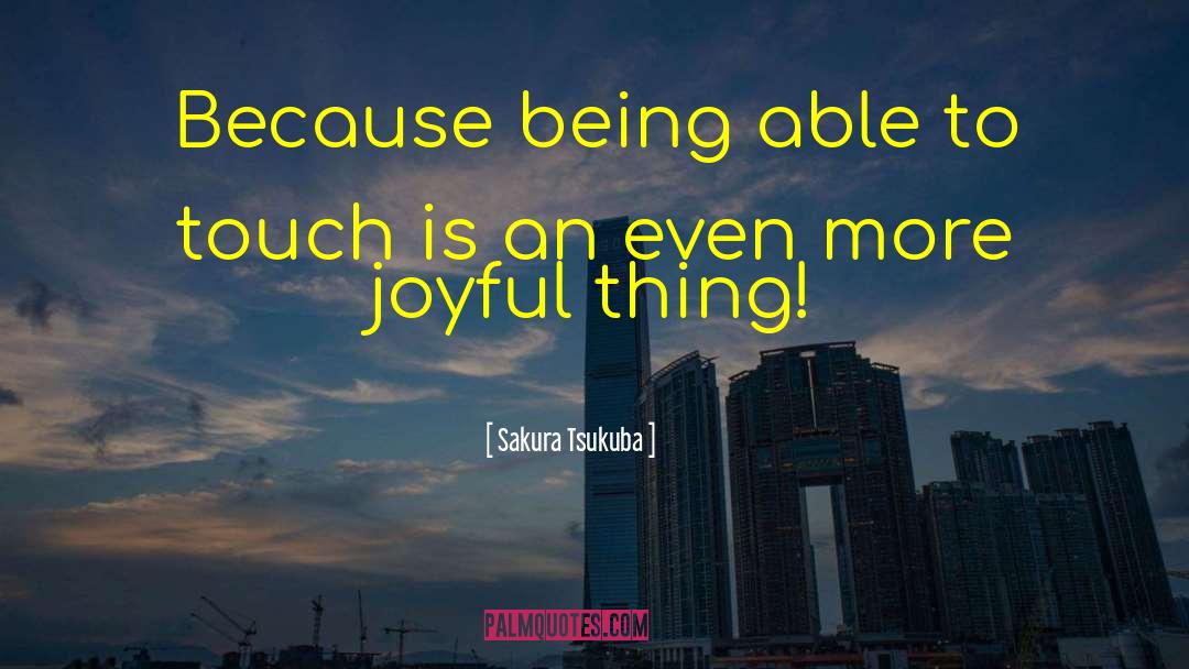 Sakura Tsukuba Quotes: Because being able to touch