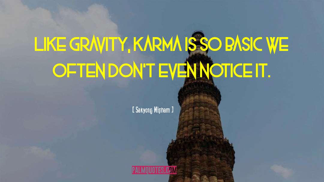 Sakyong Mipham Quotes: Like gravity, karma is so