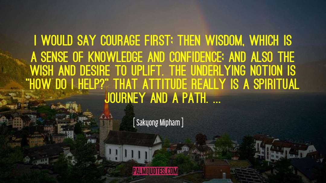 Sakyong Mipham Quotes: I would say courage first;