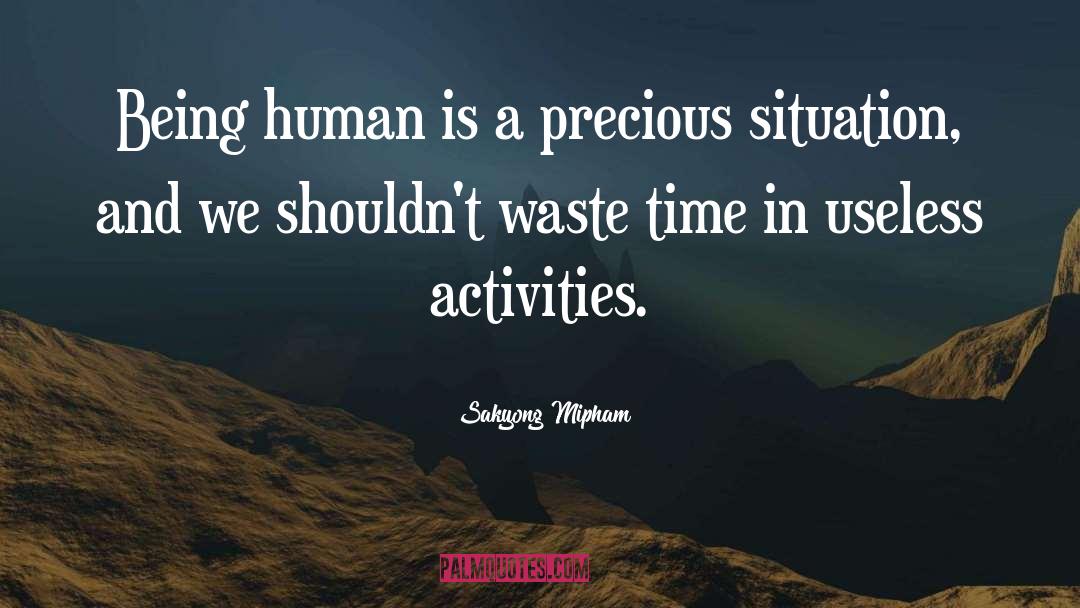 Sakyong Mipham Quotes: Being human is a precious