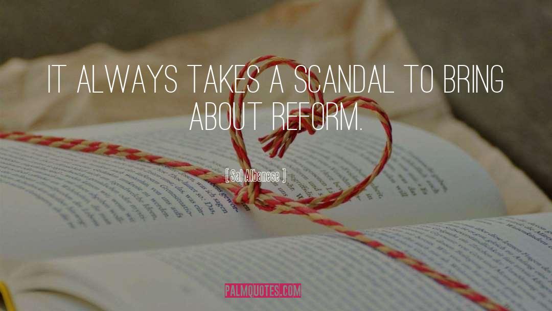 Sal Albanese Quotes: It always takes a scandal