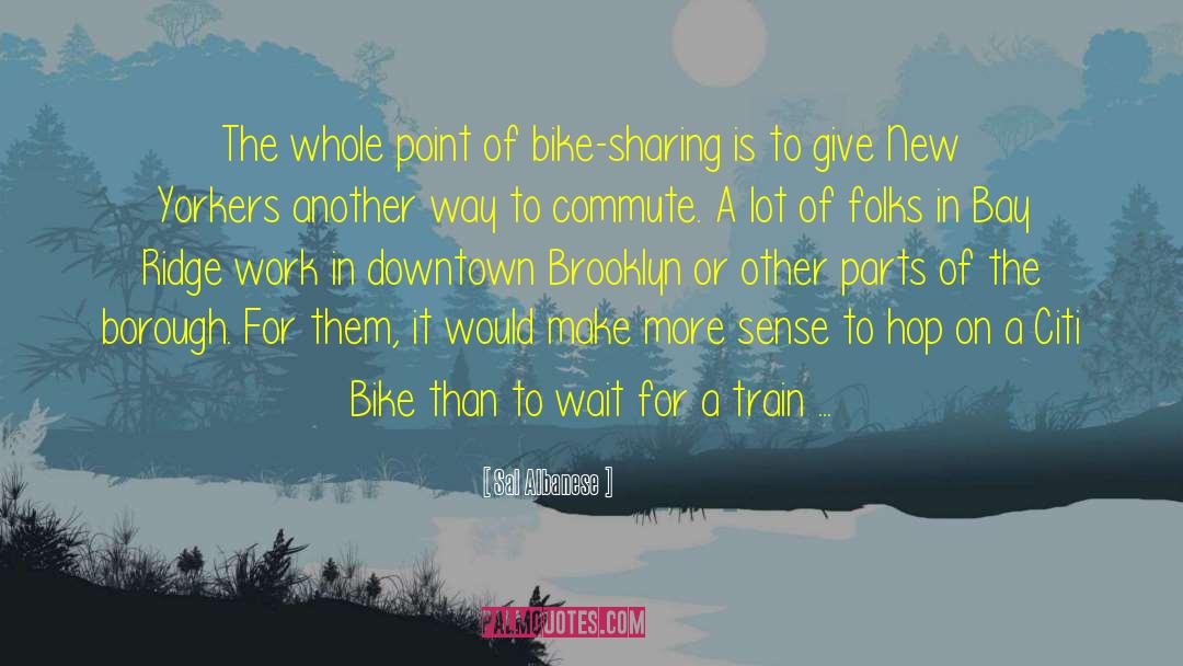 Sal Albanese Quotes: The whole point of bike-sharing