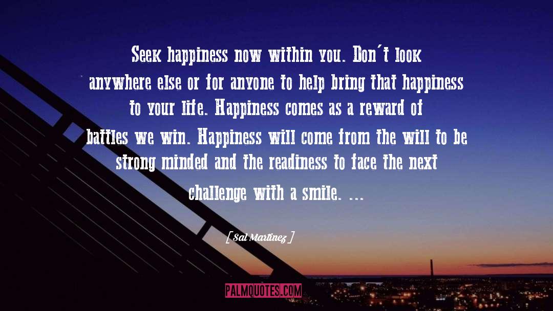 Sal Martinez Quotes: Seek happiness now within you.