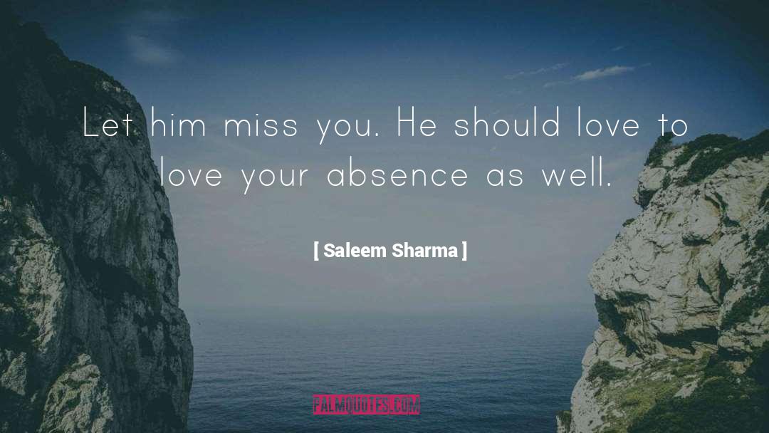 Saleem Sharma Quotes: Let him miss you. He