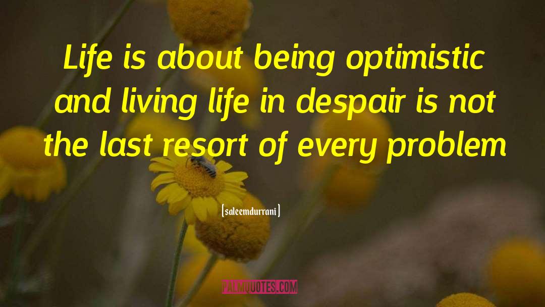 Saleemdurrani Quotes: Life is about being optimistic