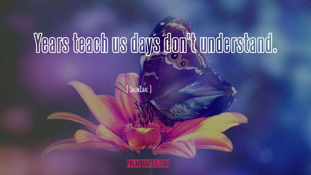 SalemIsaac Quotes: Years teach us days don't