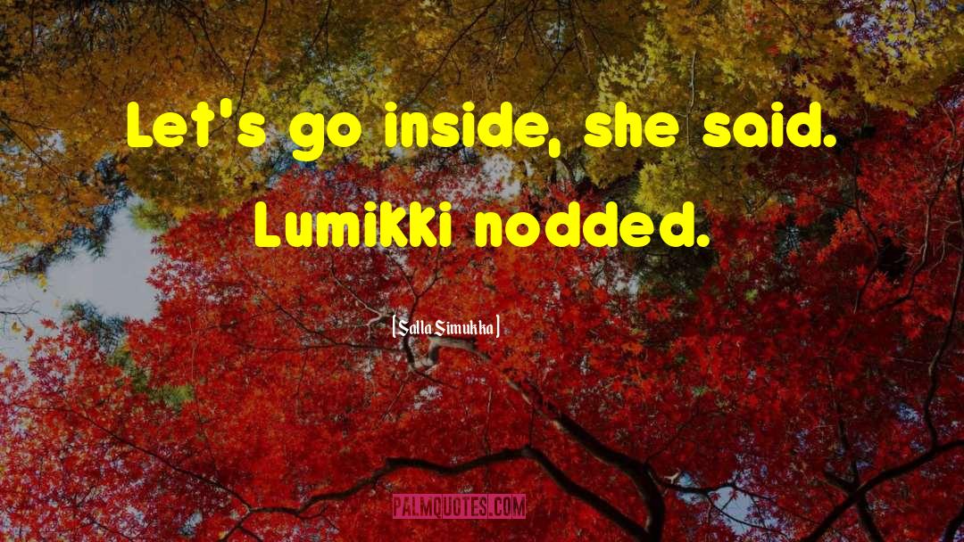 Salla Simukka Quotes: Let's go inside, she said.