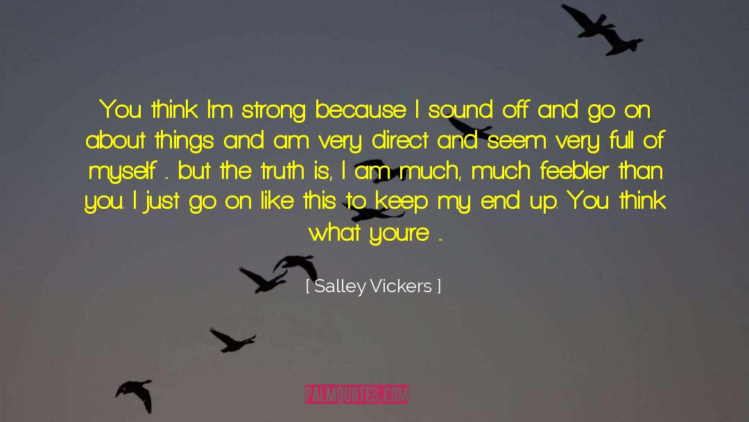Salley Vickers Quotes: You think I'm strong because