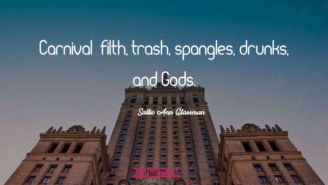 Sallie Ann Glassman Quotes: Carnival: filth, trash, spangles, drunks,