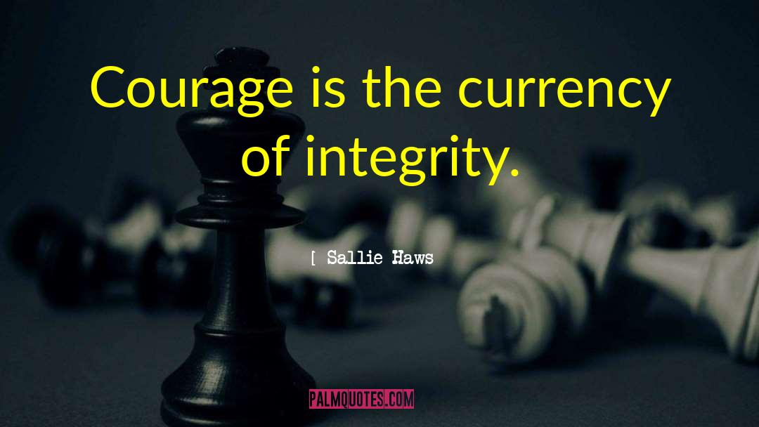 Sallie Haws Quotes: Courage is the currency of